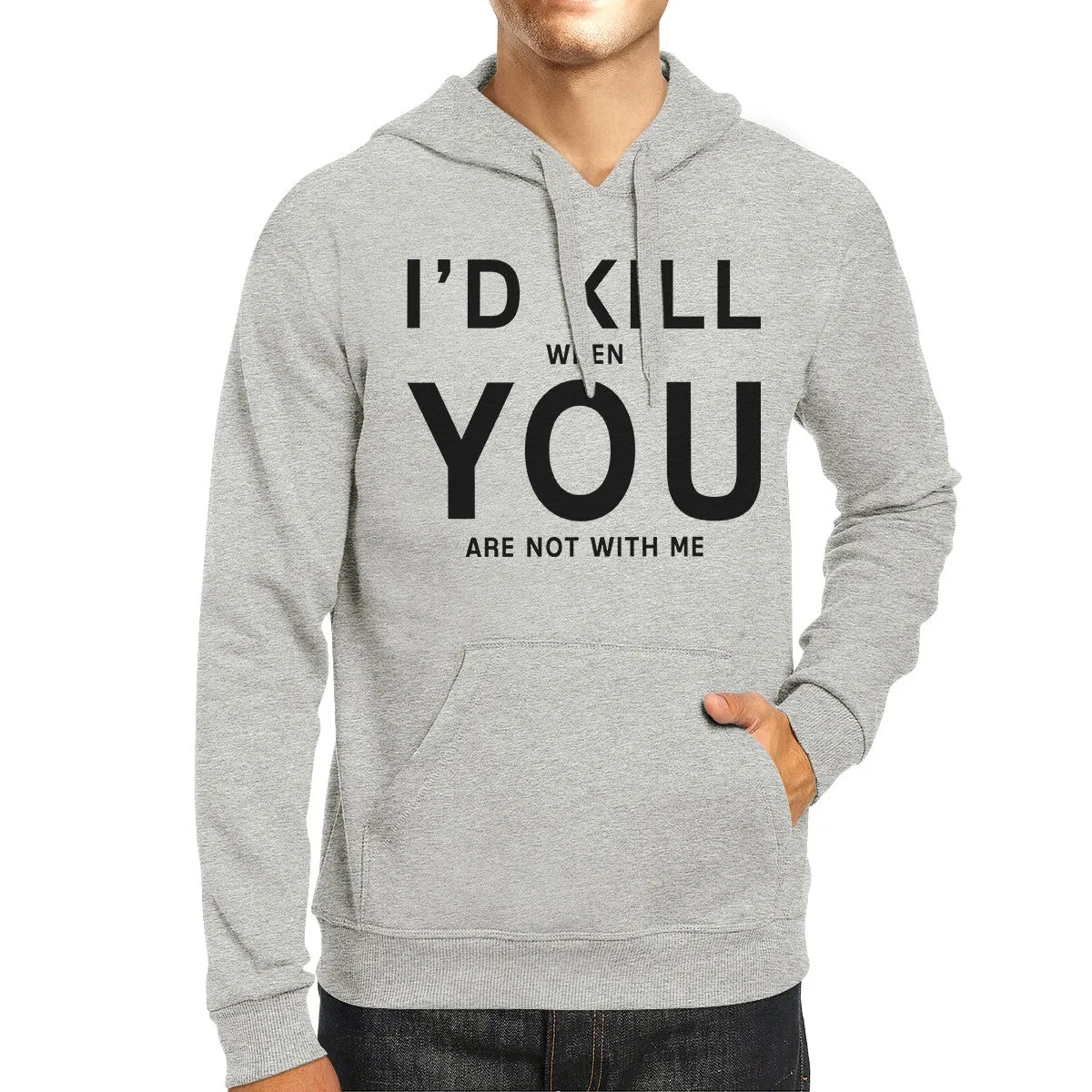 Id Kill You Unisex Grey Hoodie Humorous Gift Ideas For Anniversary